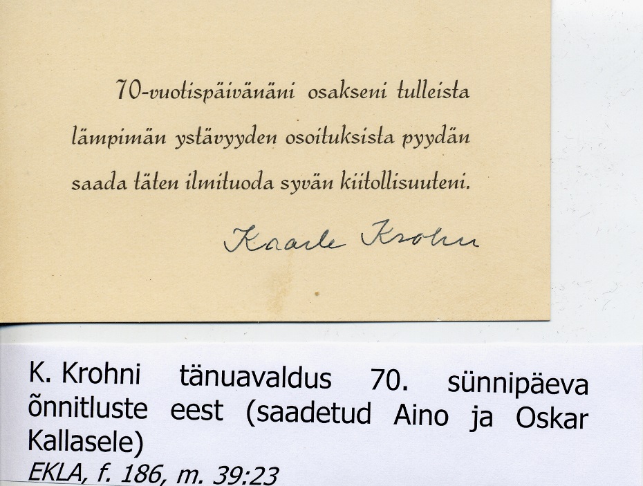 K. Krohni tänuavaldus 70. sünnipäeva õnnitluste eest (saadetud Aino ja Oskar Kallasele). - EKLAJ. 186, m. 39:23